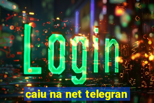 caiu na net telegran